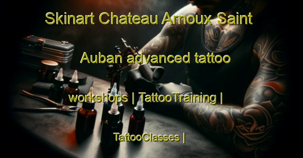Skinart Chateau Arnoux Saint Auban advanced tattoo workshops | TattooTraining | TattooClasses | SkinartTraining-France